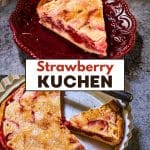Two titled photo image for Pinterest. Top photo is a slice strawberry Kuchen with custard and the bottom image is pie plate with a fresh strawberry kuchen with two slices removed. Hostess At Heart