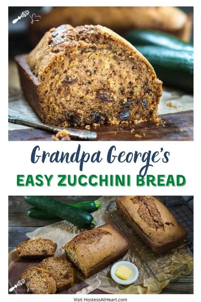 Two Photo Collage for Pinterest with the recipe title "Grandpa George's Easy Zucchini Bread" running between. The top photo is table view of a loaf of sliced zucchini Bread filled with raisins and walnuts sitting on a wooden cutting board. A loaf sits in the back next to fresh zucchini. The bottom photo is a top angle view of a loaf of zucchini bread sitting on a cooling rack next to a cut loaf on a wooden cutting board. Fresh zucchini sit in the background and a white dish of butter sits in the foreground next to an antique knife.