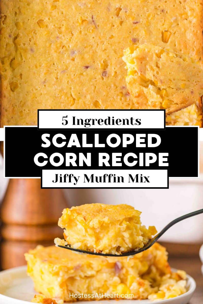 An 2-photo image for Pinterest. The top photo is a baking dish filled with the golden brown casserole. The bottom image is a fork filled with a bite of moist scalloped corn. Hostess At Heart