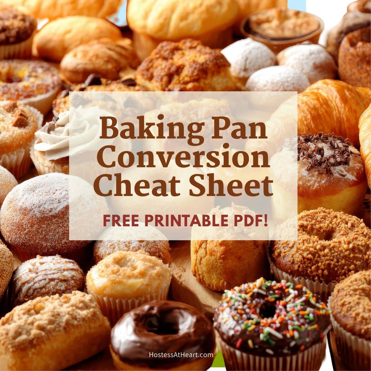 Top down view of a surface filled with baked goods. The title "Baking Pan Conversion Cheat Sheet" runs through the center. Hostess At Heart