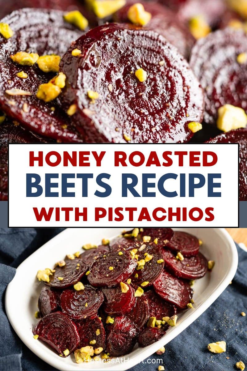 Two photo image for Pinterest with title. Bottom image is a white serving dish is filled with glistening honey roasted sliced beets topped with chopped pistachios. Top image shows a closeup of roasted beets texture and beautiful purple red color. Hostess At Heart