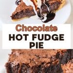 Two photo image for Pinterest. The top photo is A slice of fudgy chocolate pie. A fork has removed the first bite showing a gooey fudgy center served on a white plate. The other photo is of the full slice with a scoop of vanilla ice cream drizzled with chocolate sauce. The title "Hot Fudge Pie" overlays the photos. Hostess At Heart