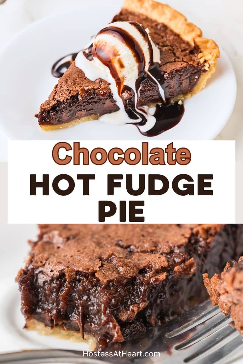 Two photo image for Pinterest. The top photo is A slice of fudgy chocolate pie. A fork has removed the first bite showing a gooey fudgy center served on a white plate. The other photo is of the full slice with a scoop of vanilla ice cream drizzled with chocolate sauce. The title "Hot Fudge Pie" overlays the photos. Hostess At Heart