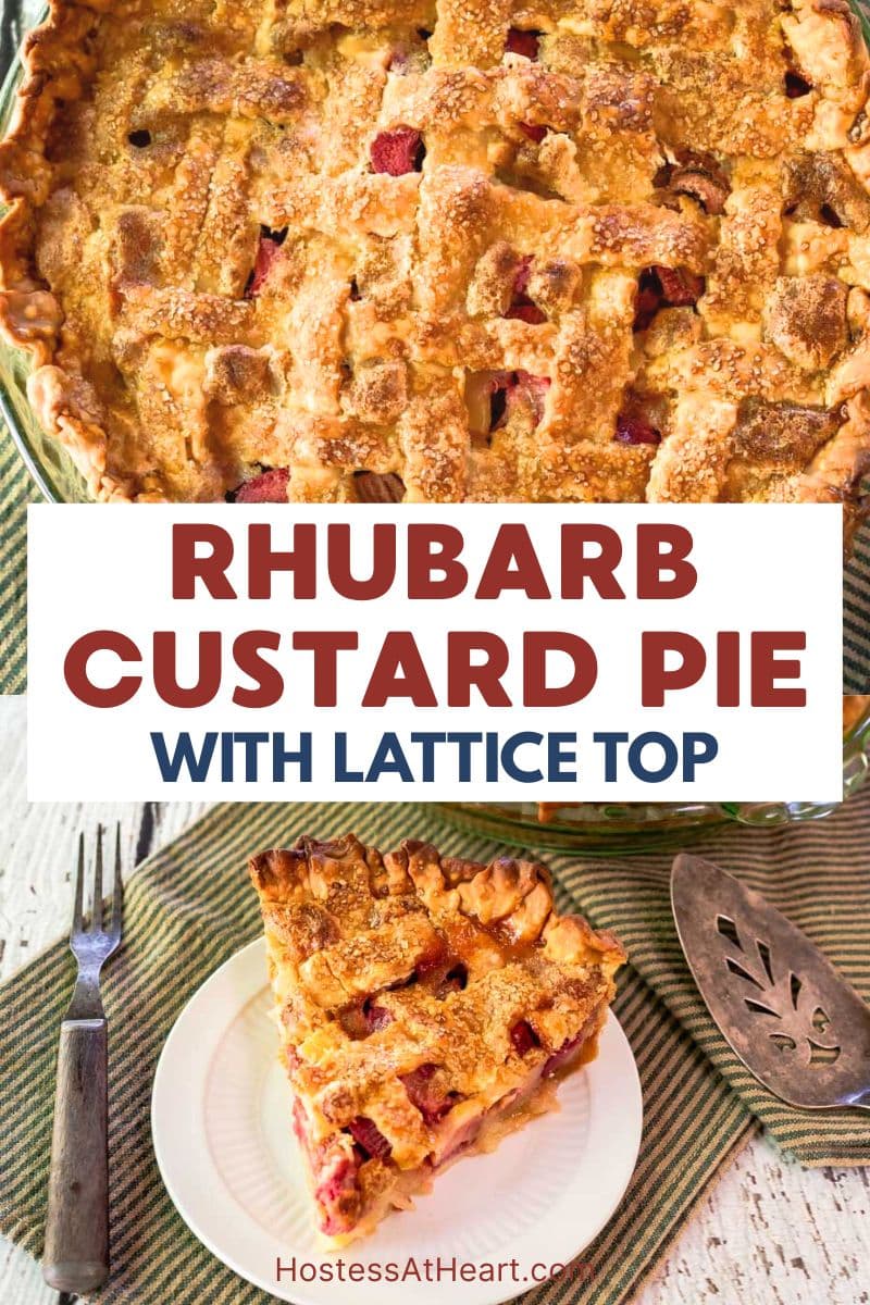Two photo titled image for Pinterest for a rhubarb custard pie recipe. The top photo is a top down view of a pie with a golden brown lattice top. The bottom photo is of a slice of custard rhubarb pie on a white plate. Hostess At Heart