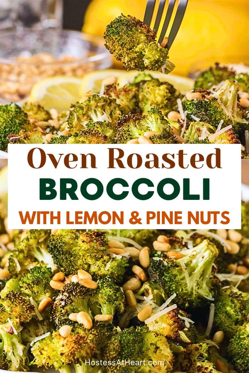 Two photo image for Pinterest for a recipe on how to roast broccoli in the oven. Top photo is a fork spearing a broccoli floret and the bottom photo is a closeup showing golden brown crispy broccoli garnished with toasted pine nuts and freshly grated parmesan cheese. Hostess At Heart