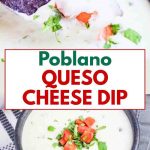 A two photo titled image for Pinterest for a poblano queso cheese dip recipe. The top view if a tortilla chip dipping into a warm creamy serving of white questo dip and the bottom image is of the poblano queso cheese dip in a serving dish garnished with tomatoes and cilantro with visible roasted green pepper pieces. Hostess At Heart