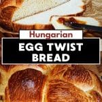 Two images for Pinterest. Top image is a slced loaf of Hungarian Egg Twist Bread showing a golden brown crust and a soft tender crumb. Slices lay in the front of the cut loaf. The second image is of the whole golden brown twisted loaf.Hostess At Heart