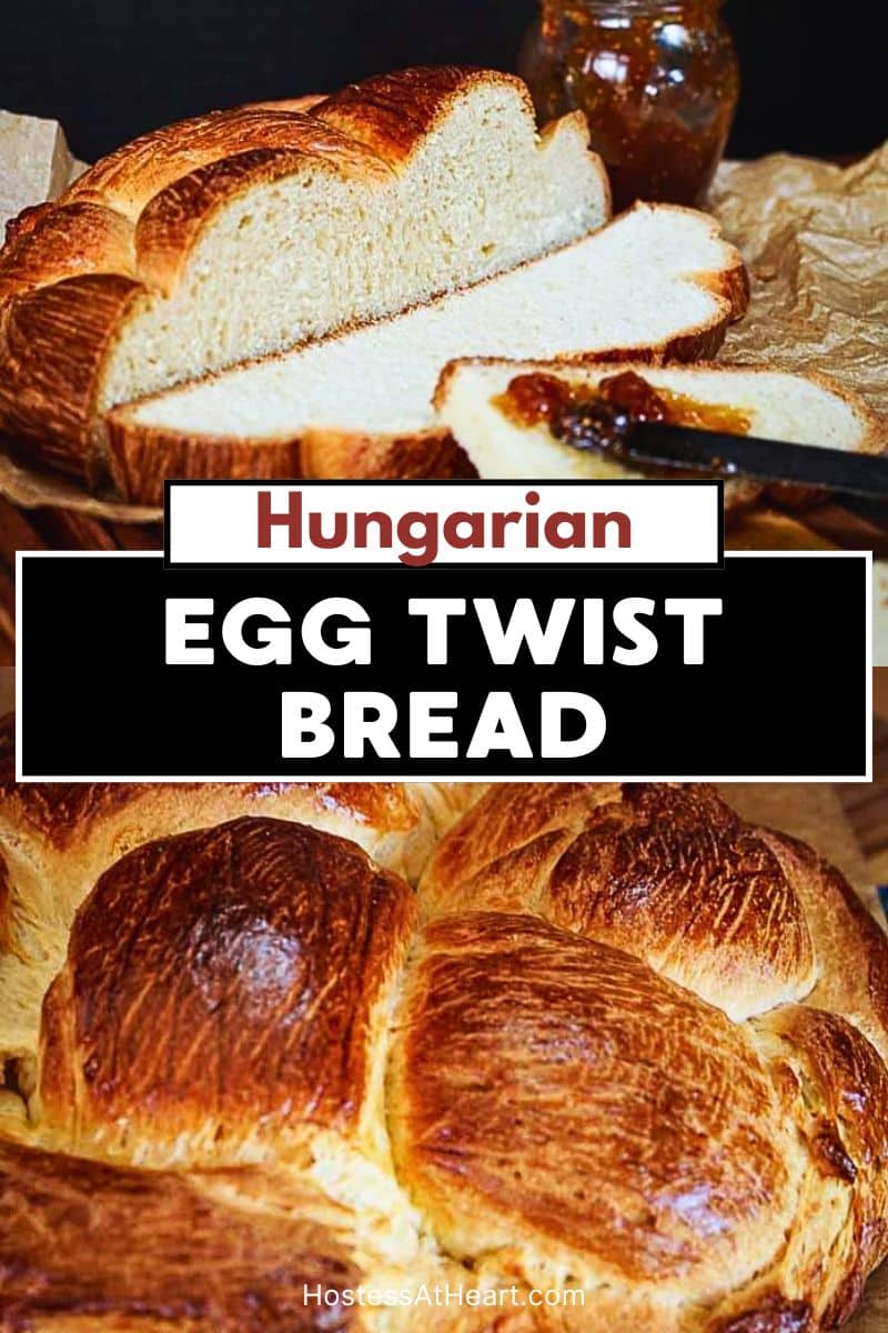Two images for Pinterest. Top image is a slced loaf of Hungarian Egg Twist Bread showing a golden brown crust and a soft tender crumb. Slices lay in the front of the cut loaf. The second image is of the whole golden brown twisted loaf.Hostess At Heart