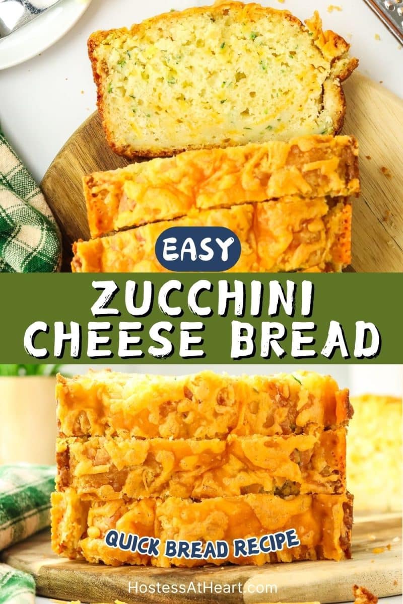 Two photo stacked image for Pinterest. Top image is an overhead view of sliced zucchini cheddar bread showing a moist cheesy interior. The bottom image is slices of zucchini cheese bread stacked on top of each other showing a golden brown crispy golden exterior. Hostess At Heart